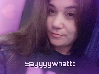 Sayyyywhattt